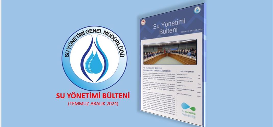 TEMMUZ-ARALIK 2024 YILI "SU YÖNETİMİ BÜLTENİ" YAYIMLANDI